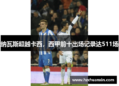 纳瓦斯超越卡西，西甲前十出场记录达511场
